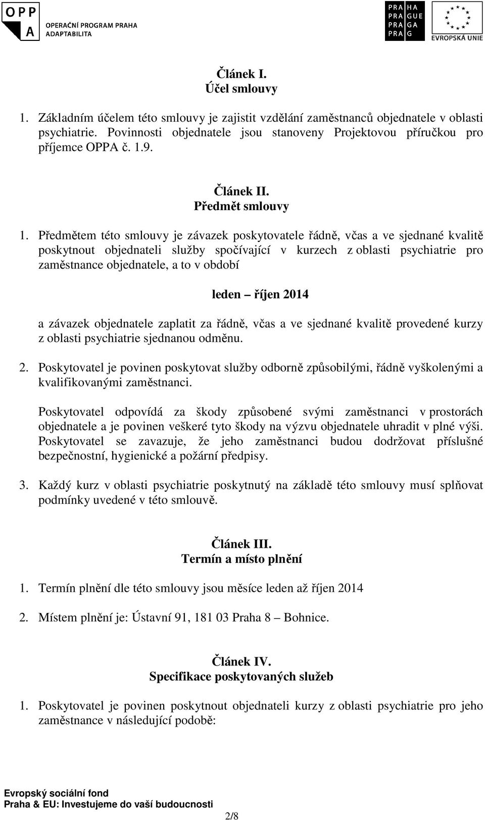 Předmětem této smlouvy je závazek poskytovatele řádně, včas a ve sjednané kvalitě poskytnout objednateli služby spočívající v kurzech z oblasti psychiatrie pro zaměstnance objednatele, a to v období