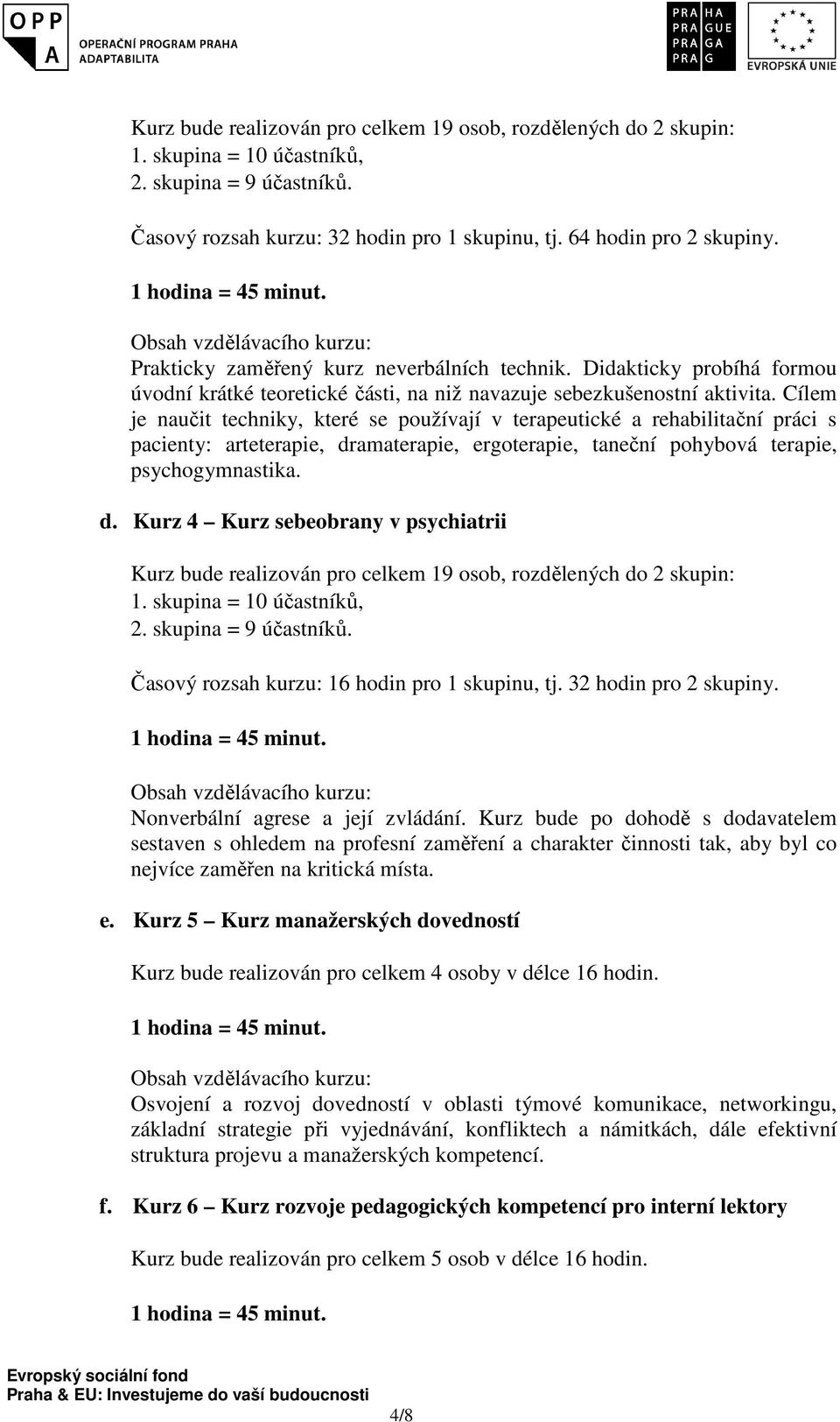 Cílem je naučit techniky, které se používají v terapeutické a rehabilitační práci s pacienty: arteterapie, dr