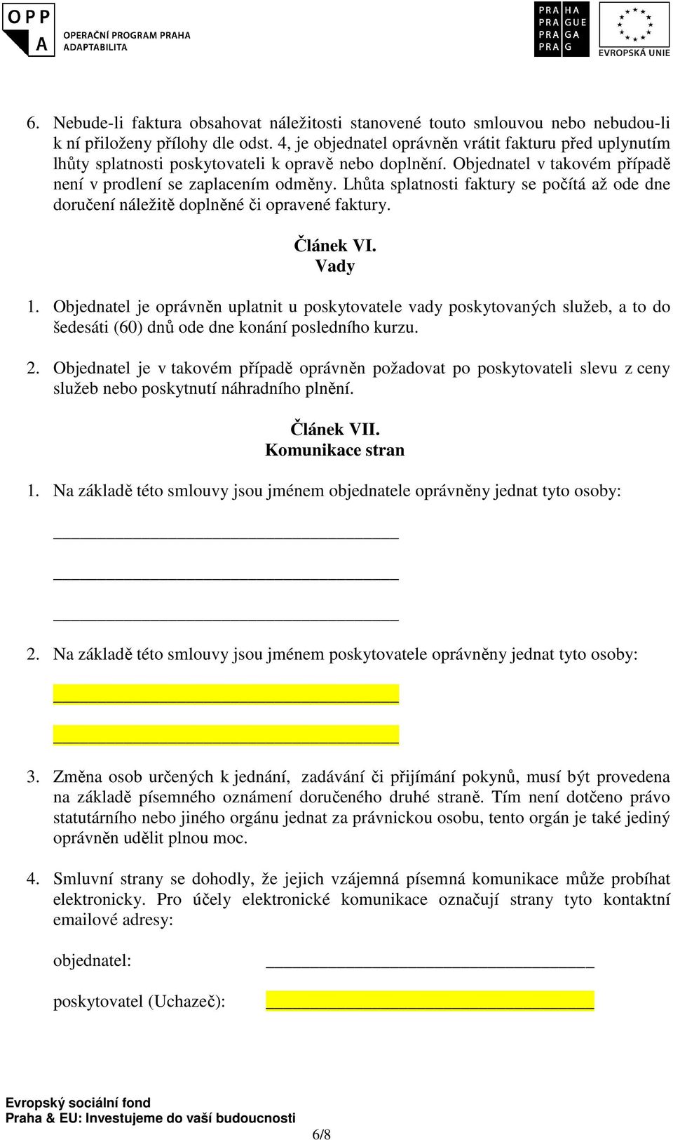 Lhůta splatnosti faktury se počítá až ode dne doručení náležitě doplněné či opravené faktury. Článek VI. Vady 1.