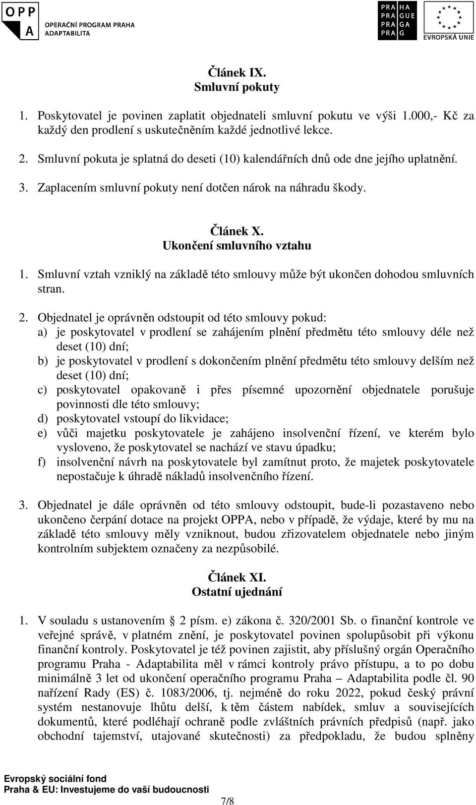 Smluvní vztah vzniklý na základě této smlouvy může být ukončen dohodou smluvních stran. 2.