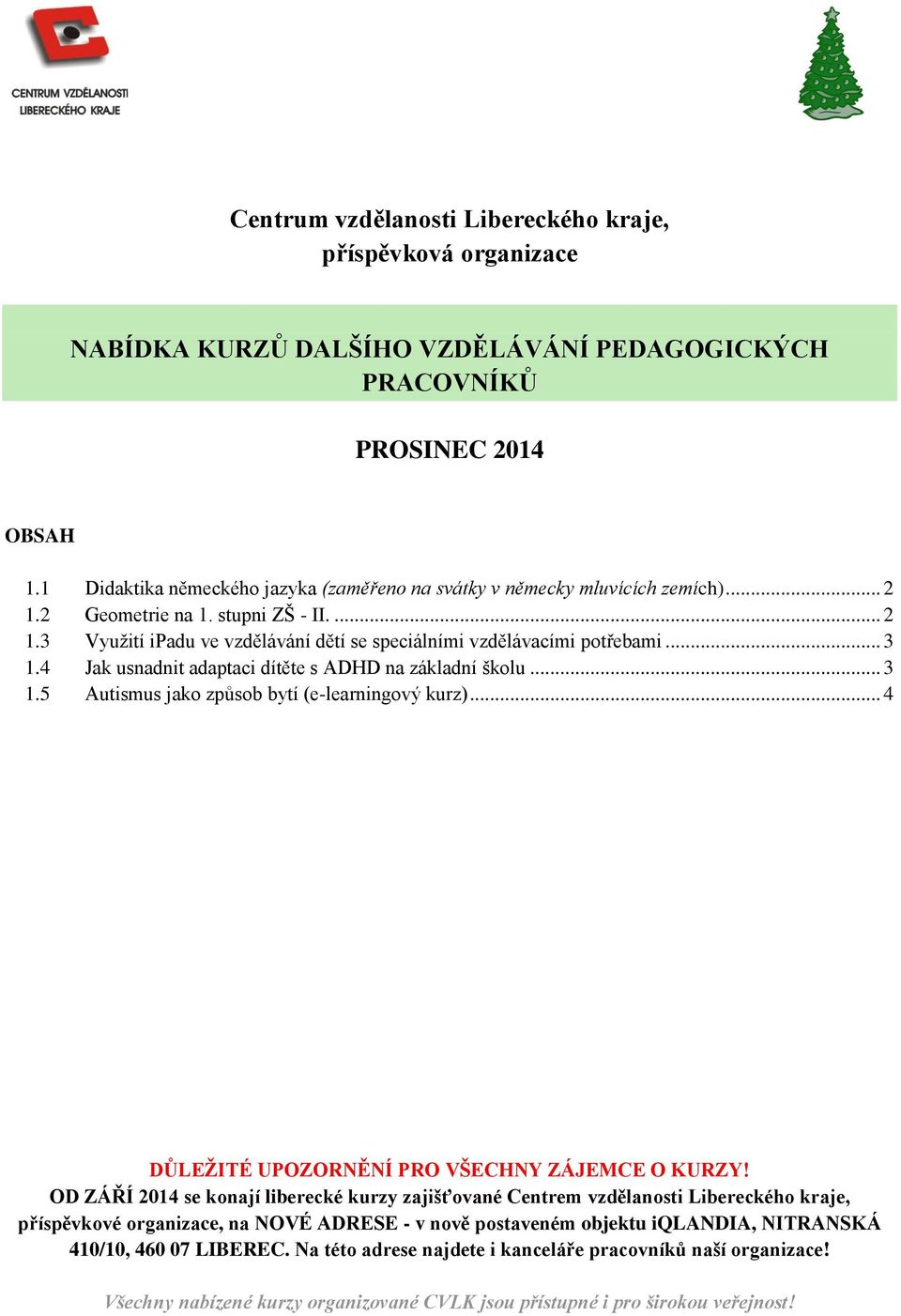 .. 3 1.4 Jak usnadnit adaptaci dítěte s ADHD na základní školu... 3 1.5 Autismus jako způsob bytí (e-learningový kurz)... 4 DŮLEŽITÉ UPOZORNĚNÍ PRO VŠECHNY ZÁJEMCE O KURZY!