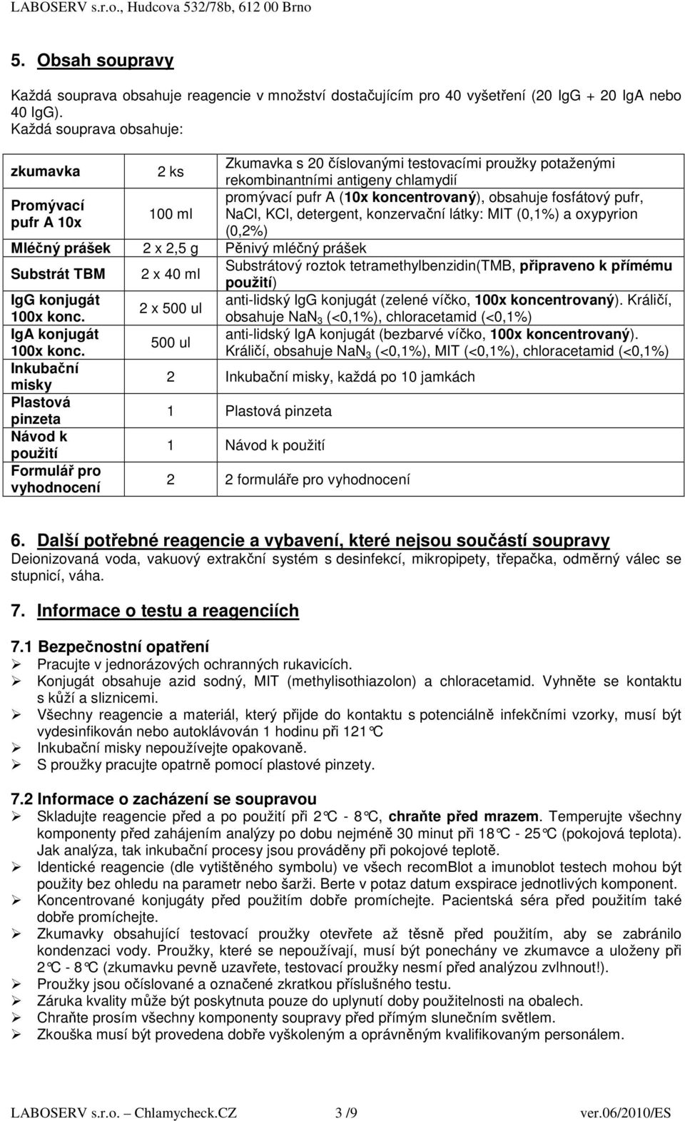 Promývací 100 ml NaCl, KCl, detergent, konzervační látky: MIT (0,1%) a oxypyrion pufr A 10x (0,2%) Mléčný prášek 2 x 2,5 g Pěnivý mléčný prášek Substrát TBM 2 x 40 ml Substrátový roztok