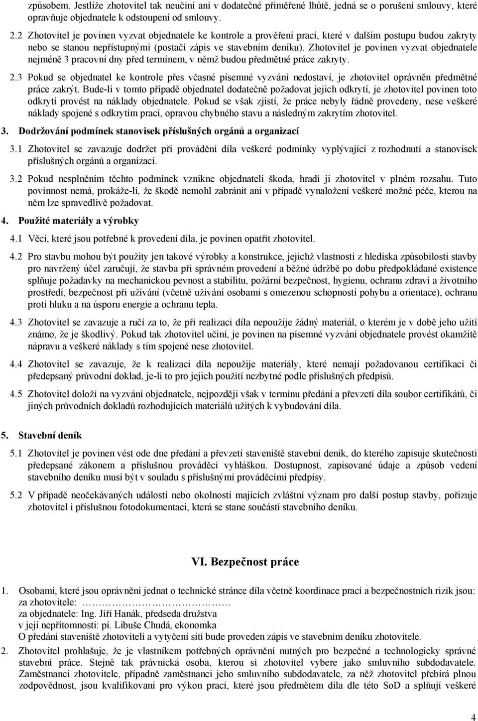 Zhotovitel je povinen vyzvat objednatele nejméně 3 pracovní dny před termínem, v němž budou předmětné práce zakryty. 2.