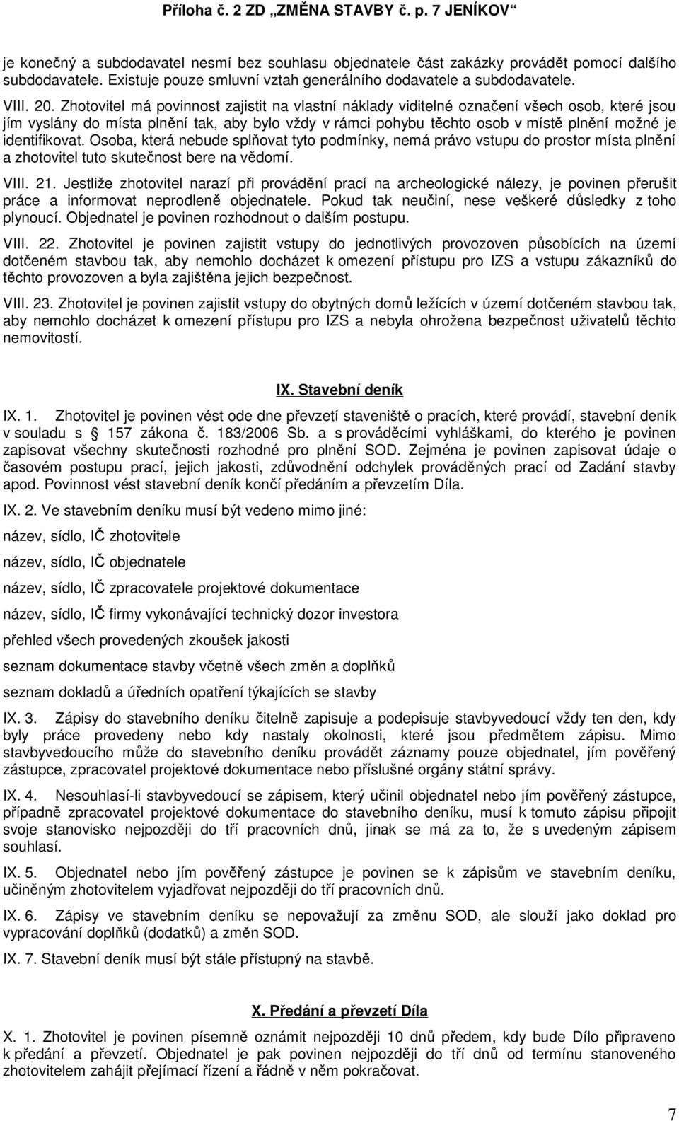 identifikovat. Osoba, která nebude splňovat tyto podmínky, nemá právo vstupu do prostor místa plnění a zhotovitel tuto skutečnost bere na vědomí. VIII. 21.