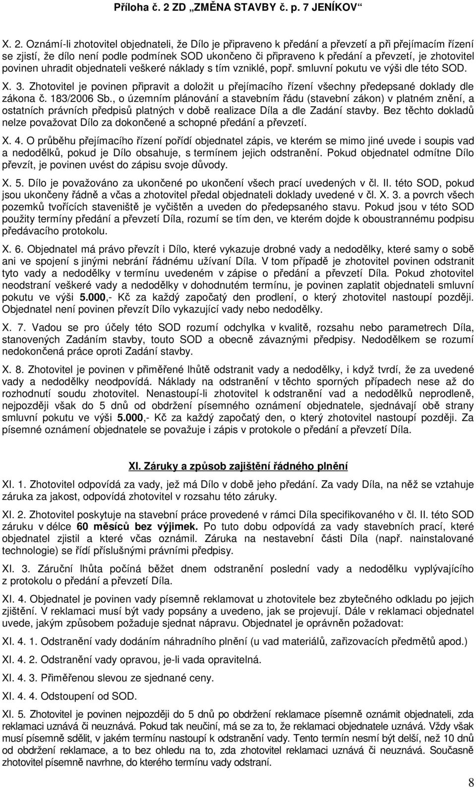 Zhotovitel je povinen připravit a doložit u přejímacího řízení všechny předepsané doklady dle zákona č. 183/2006 Sb.