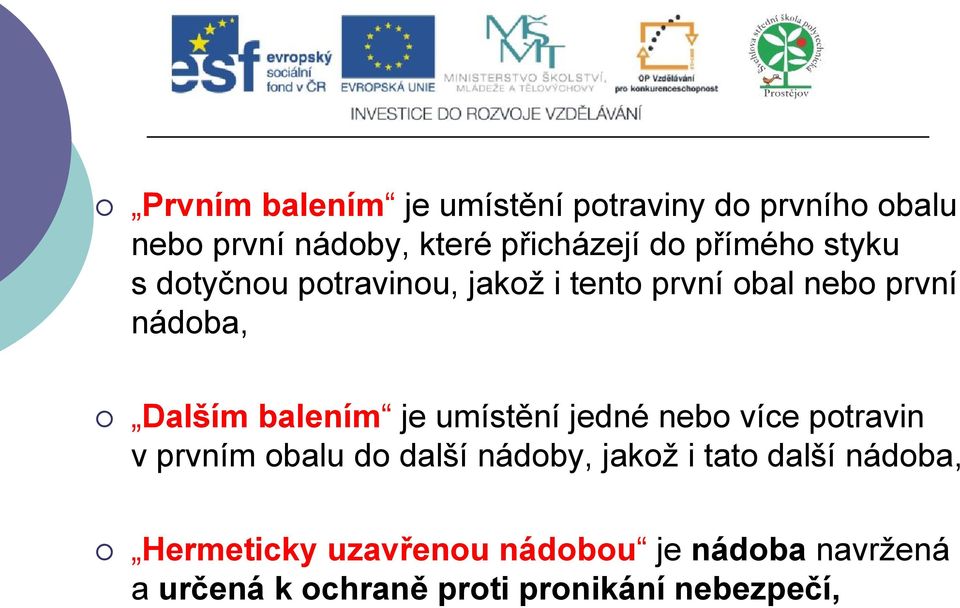 balením je umístění jedné nebo více potravin v prvním obalu do další nádoby, jakož i tato