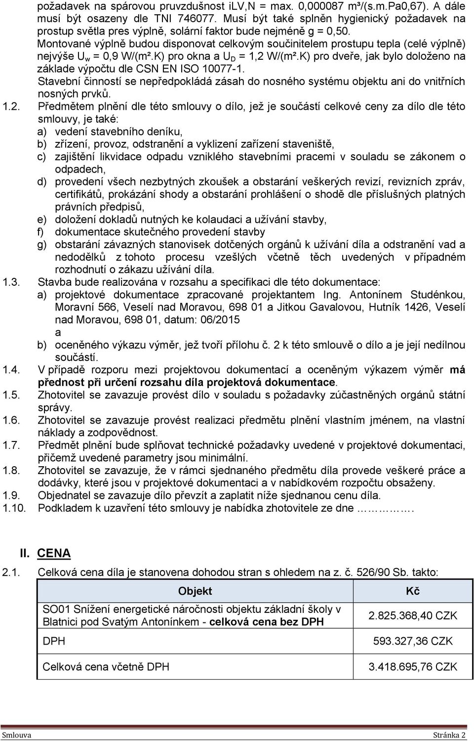 Montované výplně budou disponovat celkovým součinitelem prostupu tepla (celé výplně) nejvýše U w = 0,9 W/(m².K) pro okna a U D = 1,2 W/(m².