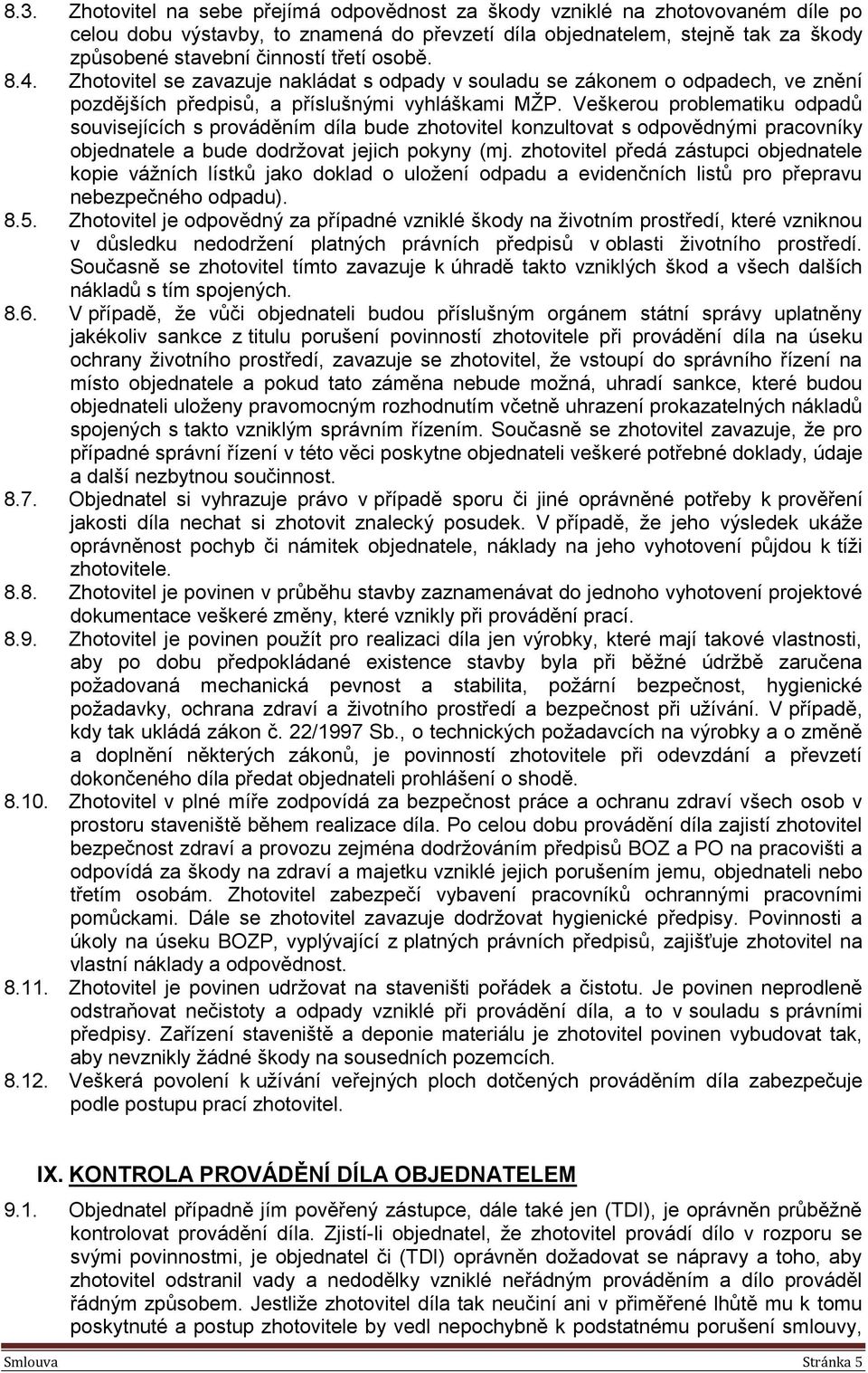 Veškerou problematiku odpadů souvisejících s prováděním díla bude zhotovitel konzultovat s odpovědnými pracovníky objednatele a bude dodržovat jejich pokyny (mj.