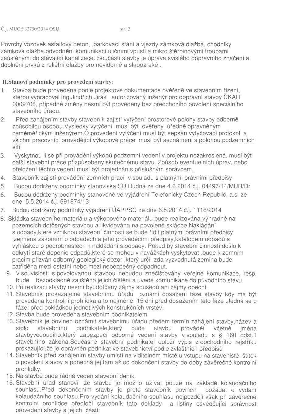 kanalizace. Součástí stavby je úprava svislého dopravního značení a doplnění prvků z reliéfní dlažby pro nevidomé a slabozraké. Il.Stanoví podmínky pro provedení stavby: 1.