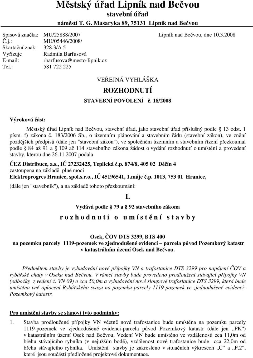 18/2008 Výroková část: Městský úřad Lipník nad Bečvou, stavební úřad, jako stavební úřad příslušný podle 13 odst. 1 písm. f) zákona č. 183/2006 Sb.