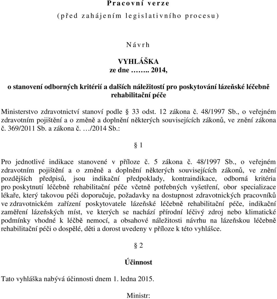 , o veřejném zdravotním pojištění a o změně a doplnění některých souvisejících zákonů, ve znění zákona č. 369/2011 Sb. a zákona č. /2014 Sb.: 1 Pro jednotlivé indikace stanovené v příloze č.