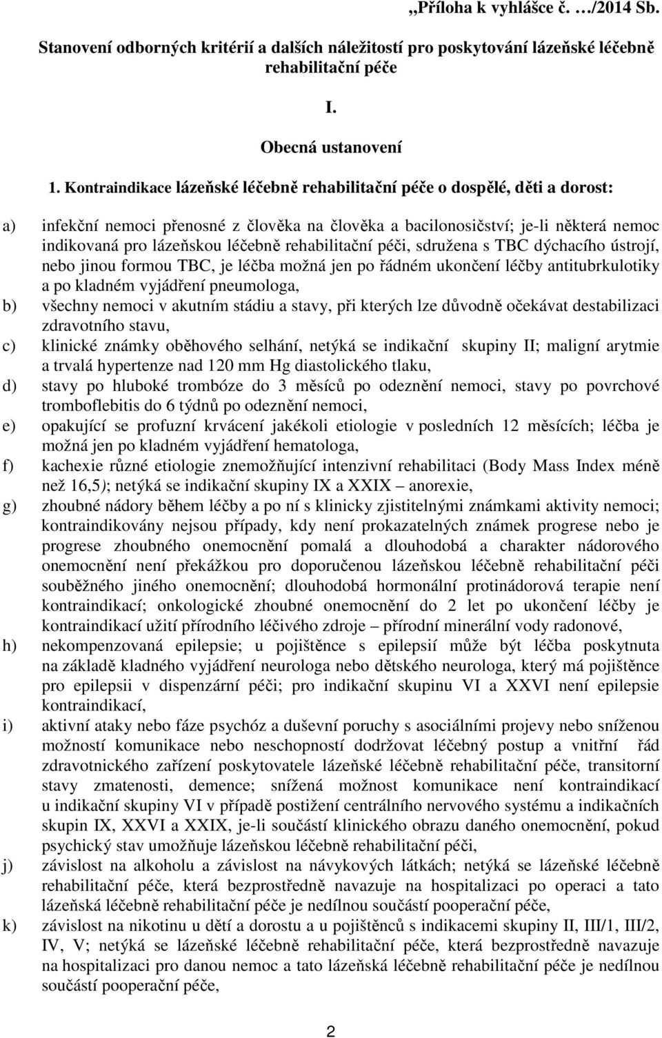 rehabilitační péči, sdružena s TBC dýchacího ústrojí, nebo jinou formou TBC, je léčba možná jen po řádném ukončení léčby antitubrkulotiky a po kladném vyjádření pneumologa, b) všechny nemoci v