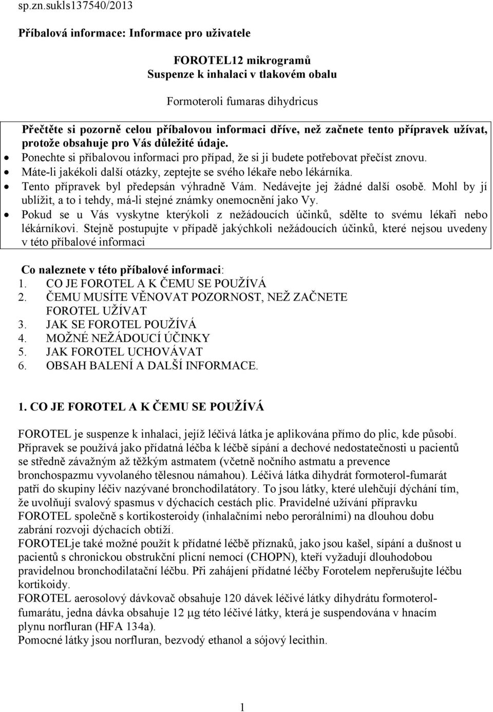 dříve, než začnete tento přípravek užívat, protože obsahuje pro Vás důležité údaje. Ponechte si příbalovou informaci pro případ, že si ji budete potřebovat přečíst znovu.