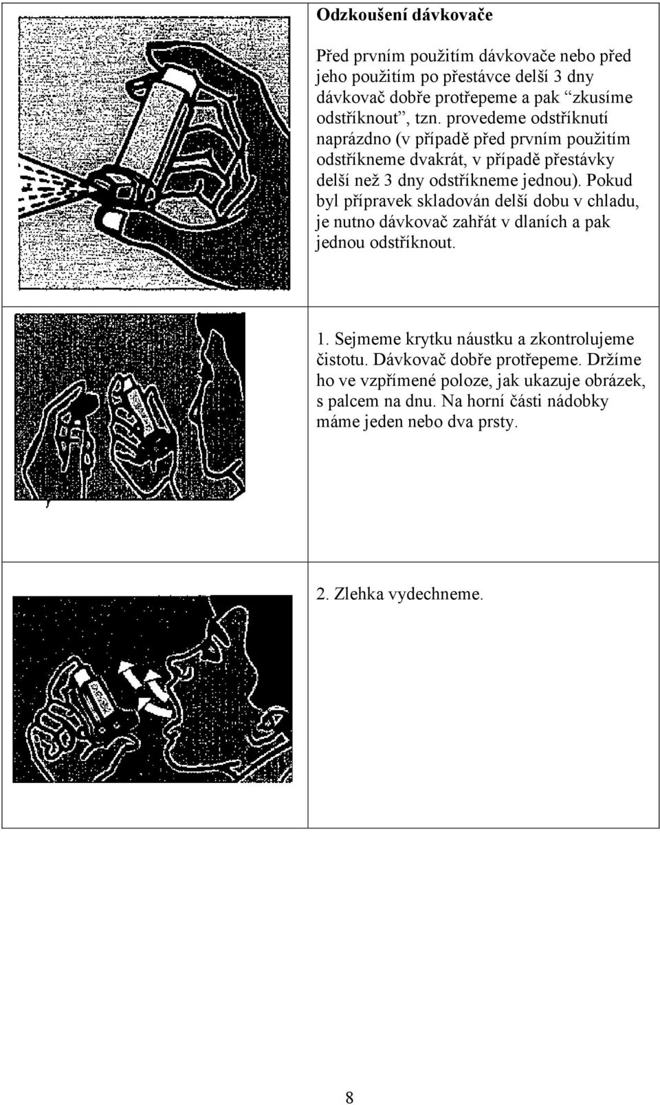 Pokud byl přípravek skladován delší dobu v chladu, je nutno dávkovač zahřát v dlaních a pak jednou odstříknout. 1.