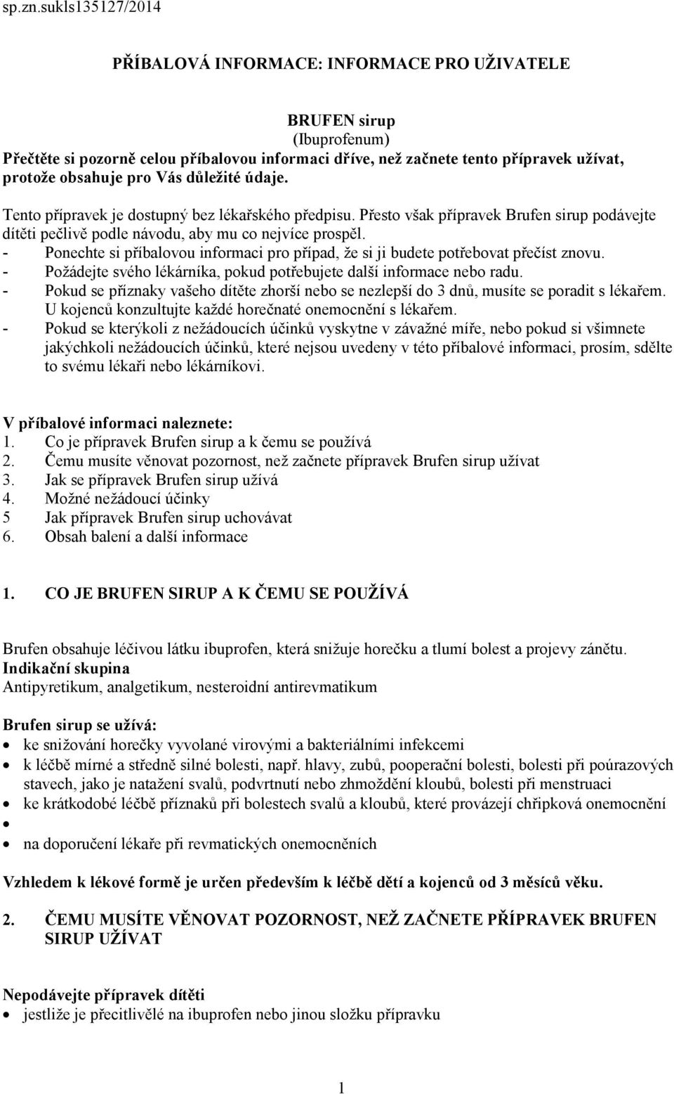 Vás důležité údaje. Tento přípravek je dostupný bez lékařského předpisu. Přesto však přípravek Brufen sirup podávejte dítěti pečlivě podle návodu, aby mu co nejvíce prospěl.