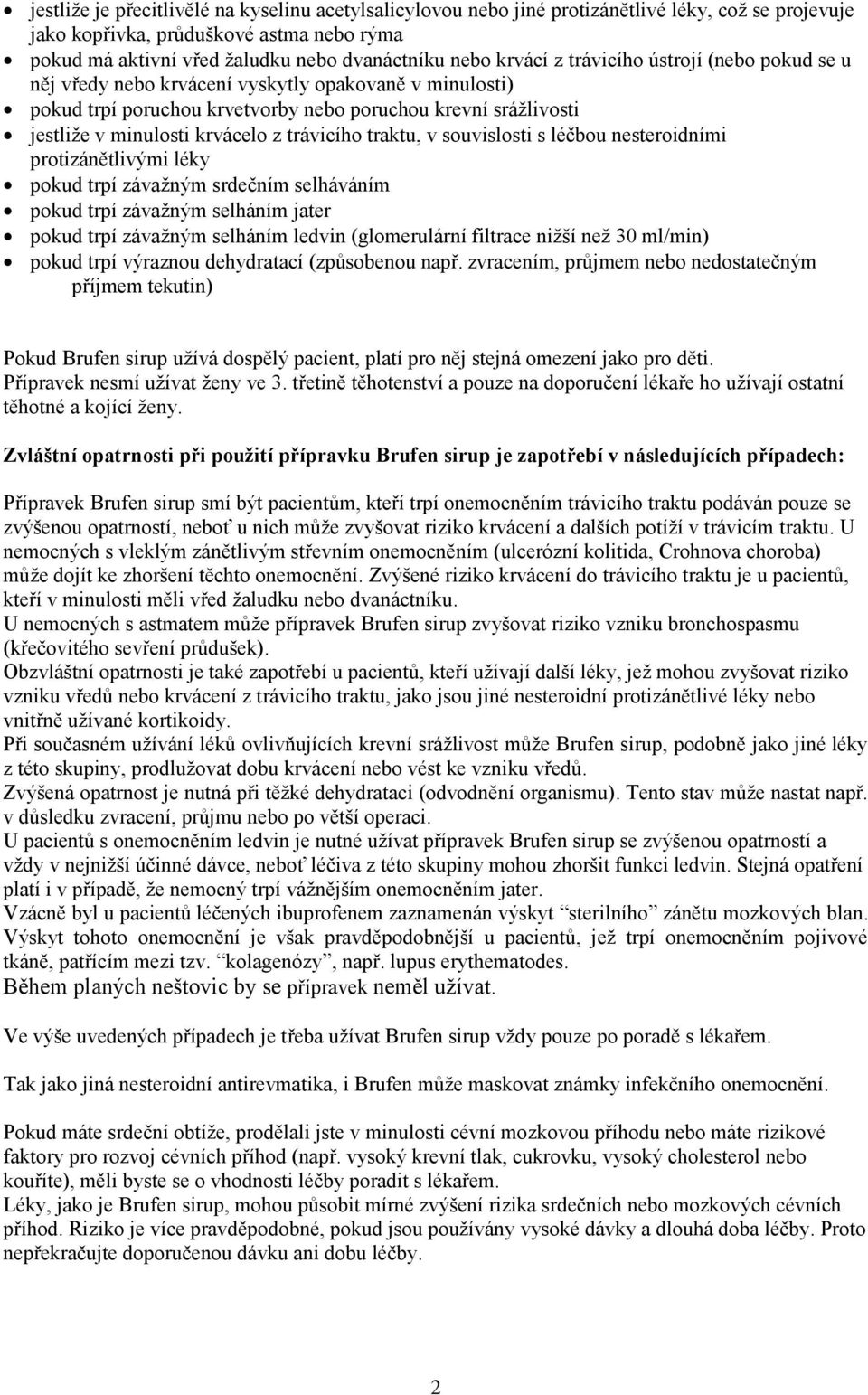 trávicího traktu, v souvislosti s léčbou nesteroidními protizánětlivými léky pokud trpí závažným srdečním selháváním pokud trpí závažným selháním jater pokud trpí závažným selháním ledvin