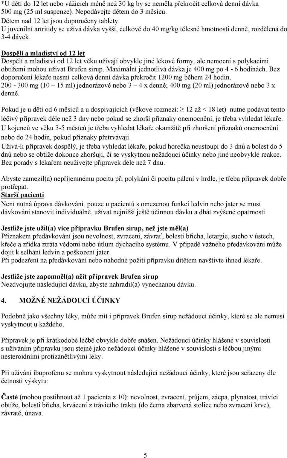 Dospělí a mladiství od 12 let Dospělí a mladiství od 12 let věku užívají obvykle jiné lékové formy, ale nemocní s polykacími obtížemi mohou užívat Brufen sirup.