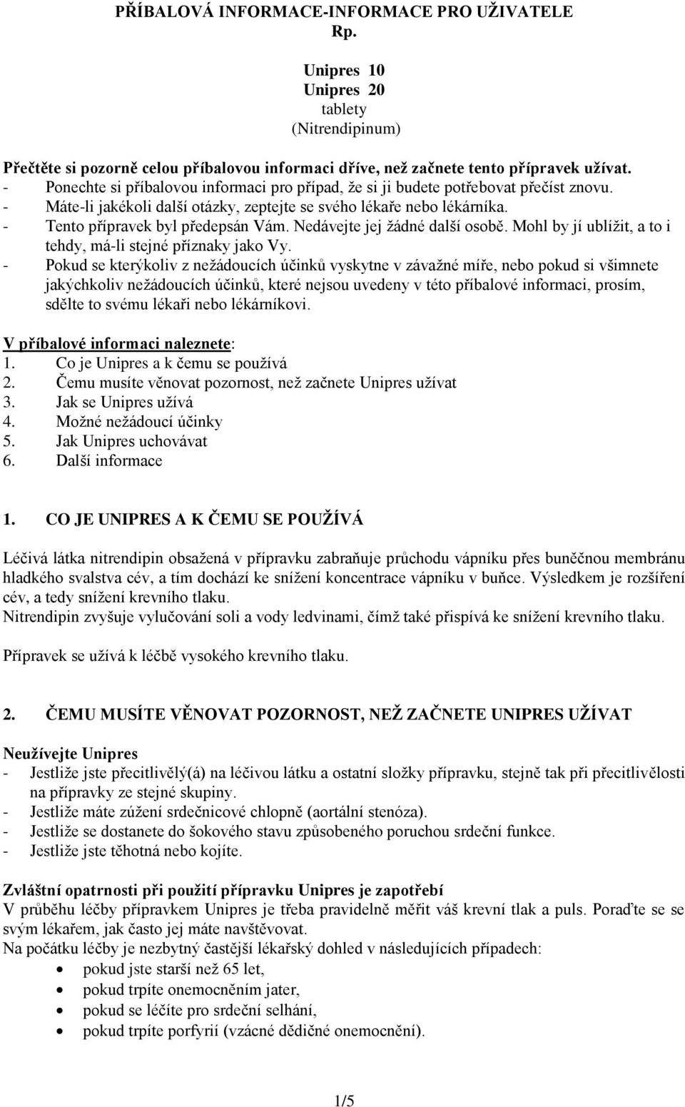 Nedávejte jej žádné další osobě. Mohl by jí ublížit, a to i tehdy, má-li stejné příznaky jako Vy.