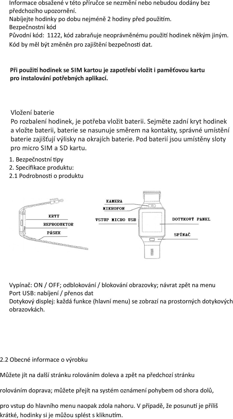 Při použi hodinek se SIM kartou je zapotřebí vložit i paměťovou kartu pro instalování potřebných aplikací. Vložení baterie Po rozbalení hodinek, je potřeba vložit baterii.