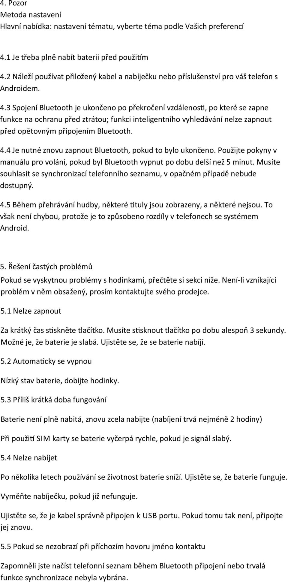 3 Spojení Bluetooth je ukončeno po překročení vzdálenos, po které se zapne funkce na ochranu před ztrátou; funkci inteligentního vyhledávání nelze zapnout před opětovným připojením Bluetooth. 4.