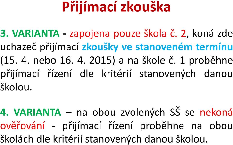 1 proběhne přijímací řízení dle kritérií stanovených danou školou. 4.