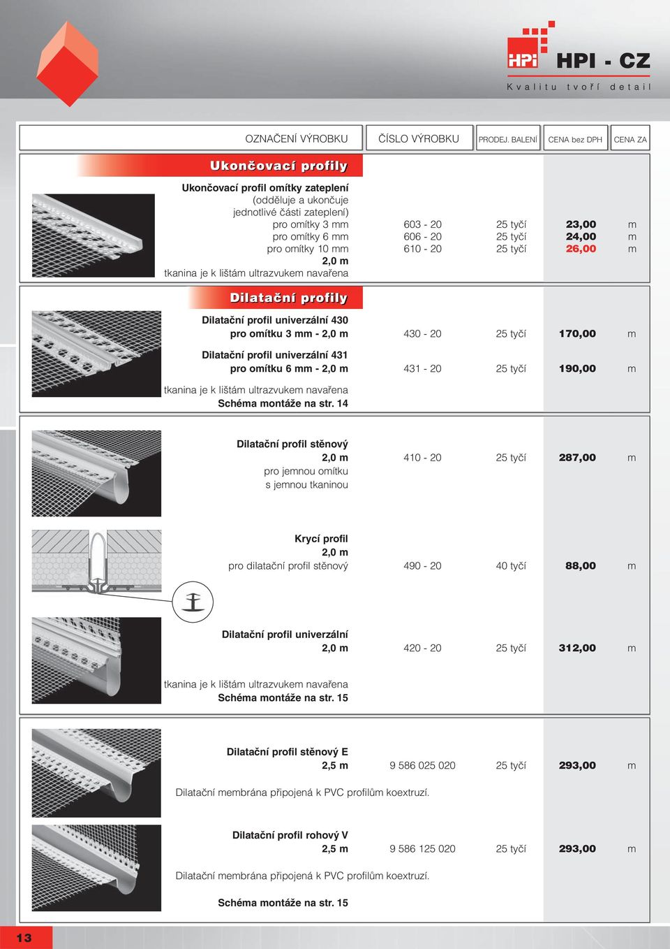 cz tkanina je k lištám ultrazvukem navařena Dilatační profily Dilatační profil univerzální 430 pro omítku 3 mm - 2,0 m 430-20 25 tyčí 170,00 m Dilatační profil univerzální 431 pro omítku 6 mm - 2,0 m
