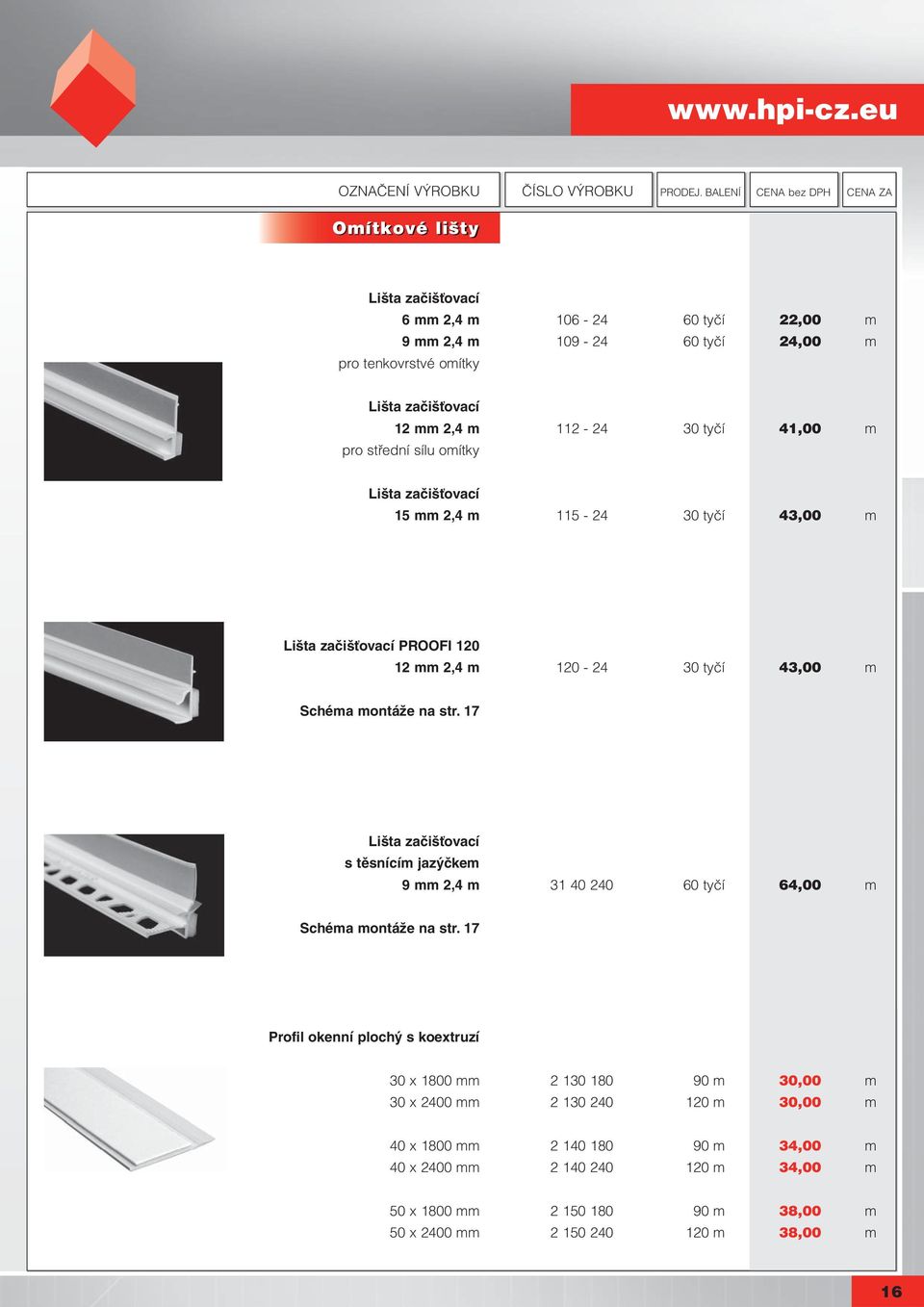 m pro střední sílu omítky Lišta začišťovací 15 mm 2,4 m 115-24 30 tyčí 43,00 m Lišta začišťovací PROOFI 120 12 mm 2,4 m 120-24 30 tyčí 43,00 m Schéma montáže na str.