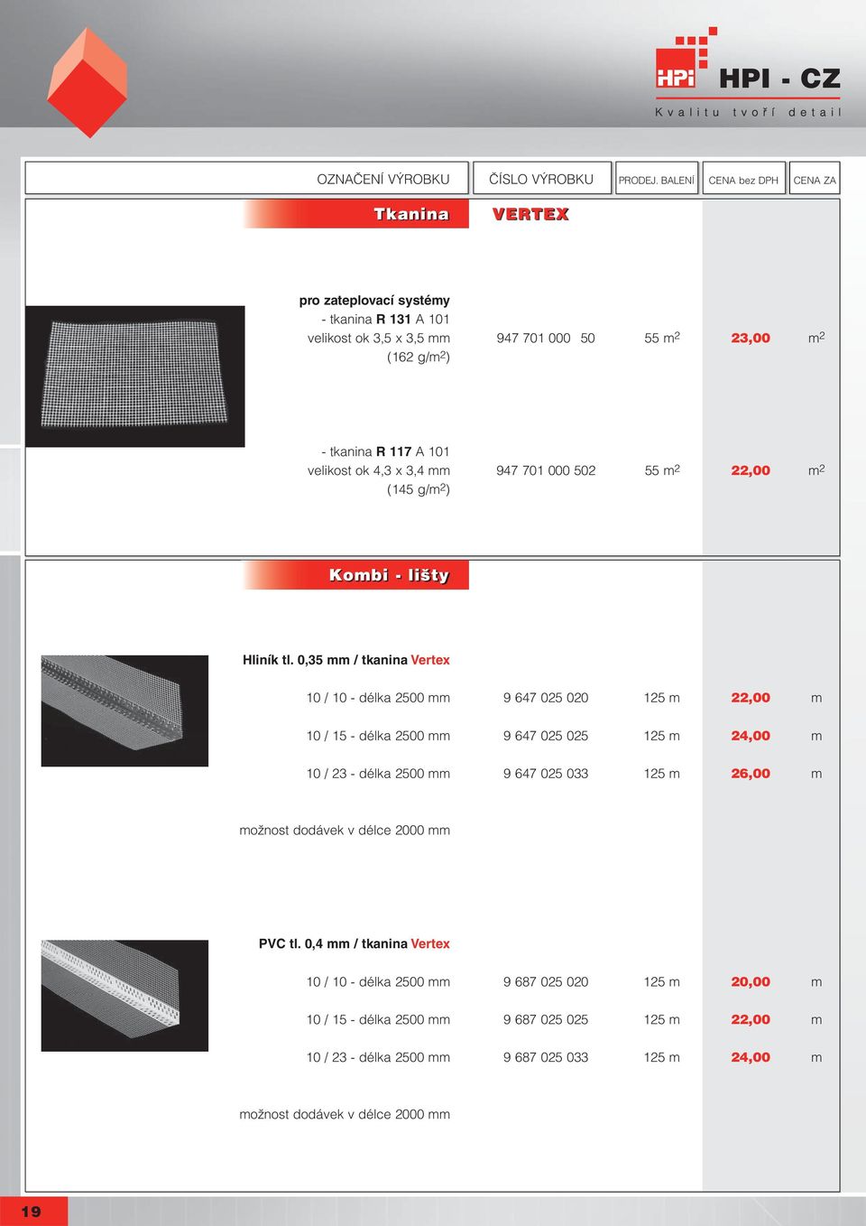 0,35 mm / tkanina Vertex 10 / 10 - délka 2500 mm 9 647 025 020 125 m 22,00 m 10 / 15 - délka 2500 mm 9 647 025 025 125 m 24,00 m 10 / 23 - délka 2500 mm 9 647 025 033 125 m 26,00 m