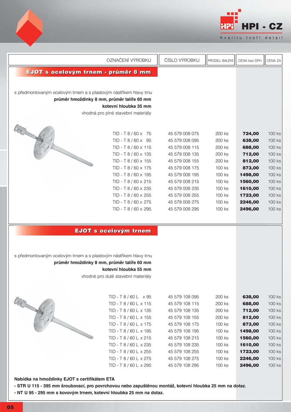 cz TID - T 8 / 60 x 75 45 579 008 075 200 ks 724,00 100 ks TID - T 8 / 60 x 95 45 579 008 095 200 ks 638,00 100 ks TID - T 8 / 60 x 115 45 579 008 115 200 ks 688,00 100 ks TID - T 8 / 60 x 135 45 579