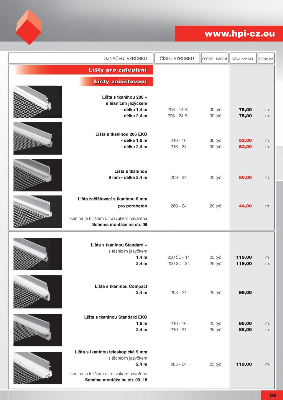 1,6 m 216-16 30 tyčí 52,00 m - délka 2,4 m 216-24 30 tyčí 52,00 m Lišta s tkaninou 9 mm - délka 2,4 m 209-24 20 tyčí 50,00 m Lišta začišťovací s tkaninou 6 mm pro porobeton 260-24 20 tyčí 44,00 m