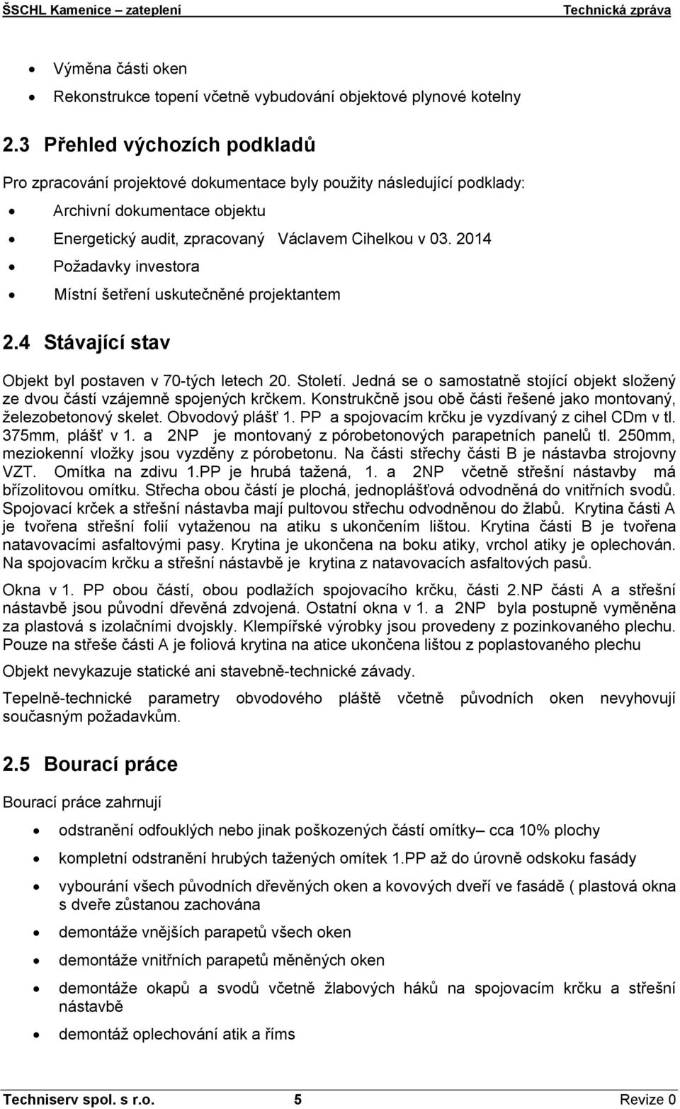 2014 Požadavky investora Místní šetření uskutečněné projektantem 2.4 Stávající stav Objekt byl postaven v 70-tých letech 20. Století.