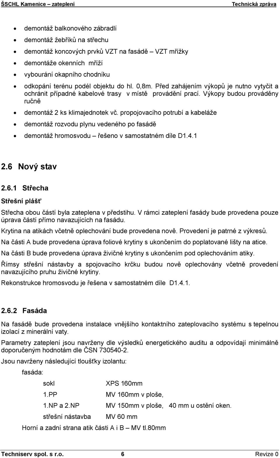 propojovacího potrubí a kabeláže demontáž rozvodu plynu vedeného po fasádě demontáž hromosvodu řešeno v samostatném díle D1.4.1 2.6 