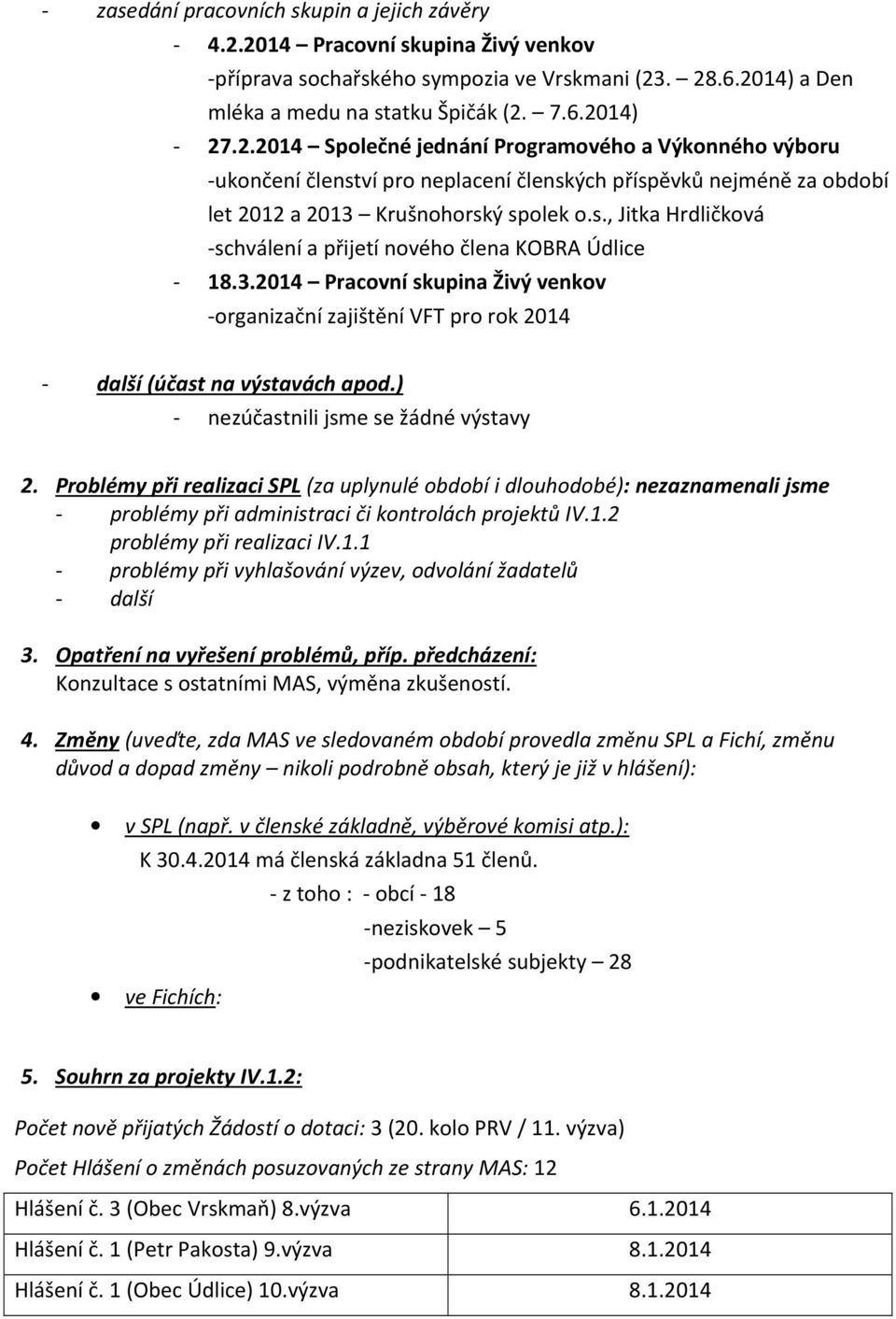 s., Jitka Hrdličková -schválení a přijetí nového člena KOBRA Údlice - 18.3.2014 skupina Živý venkov -organizační zajištění VFT pro rok 2014 - další (účast na výstavách apod.