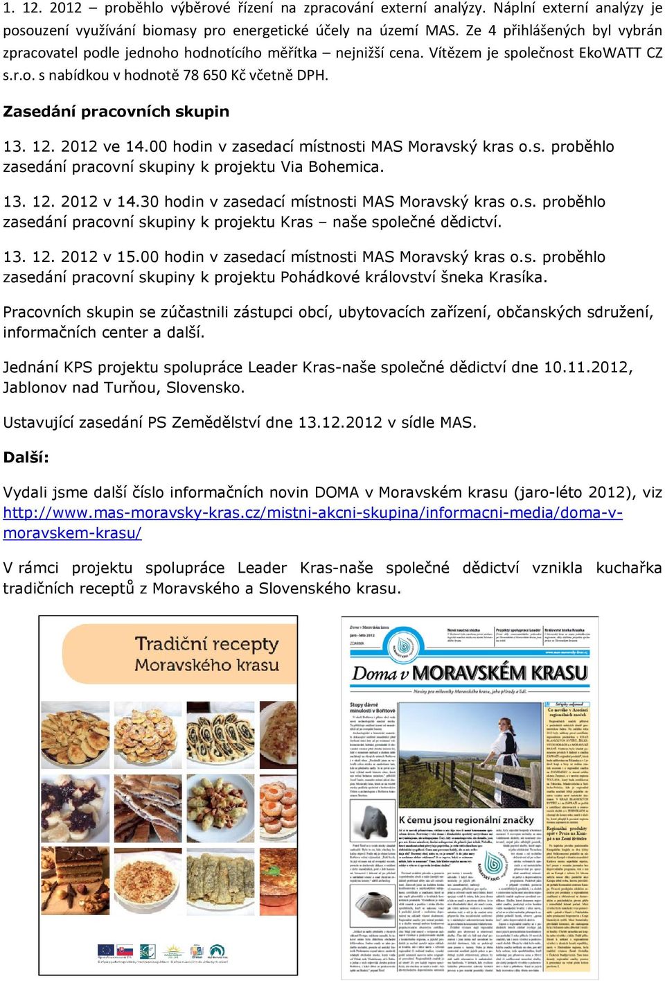 Zasedání pracovních skupin 13. 12. 2012 ve 14.00 hodin v zasedací místnosti MAS Moravský kras o.s. proběhlo zasedání pracovní skupiny k projektu Via Bohemica. 13. 12. 2012 v 14.