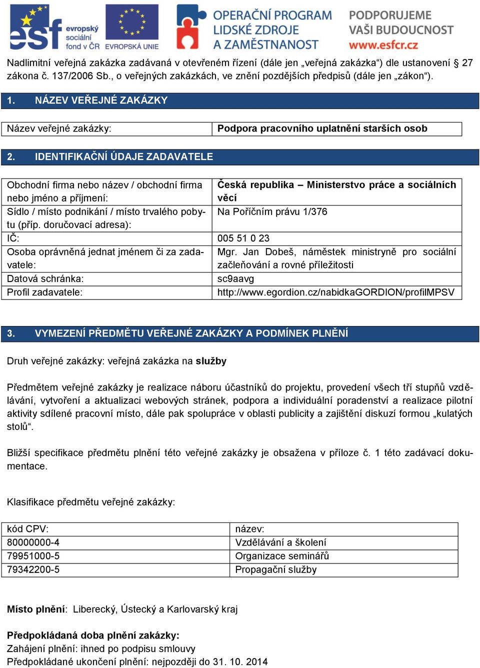 IDENTIFIKAČNÍ ÚDAJE ZADAVATELE Obchodní firma nebo název / obchodní firma nebo jméno a příjmení: Česká republika Ministerstvo práce a sociálních věcí Sídlo / místo podnikání / místo trvalého pobytu