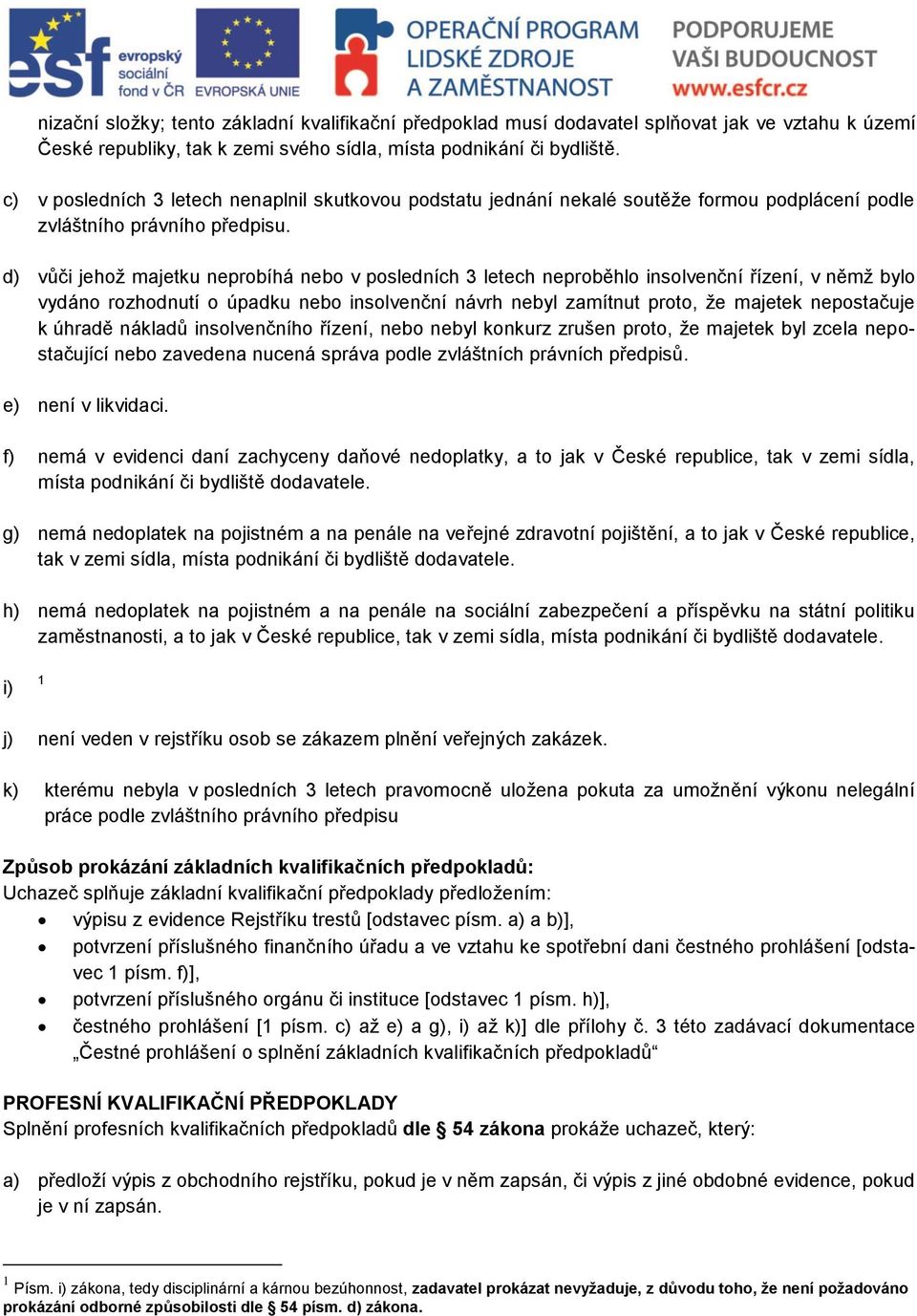 d) vůči jehož majetku neprobíhá nebo v posledních 3 letech neproběhlo insolvenční řízení, v němž bylo vydáno rozhodnutí o úpadku nebo insolvenční návrh nebyl zamítnut proto, že majetek nepostačuje k
