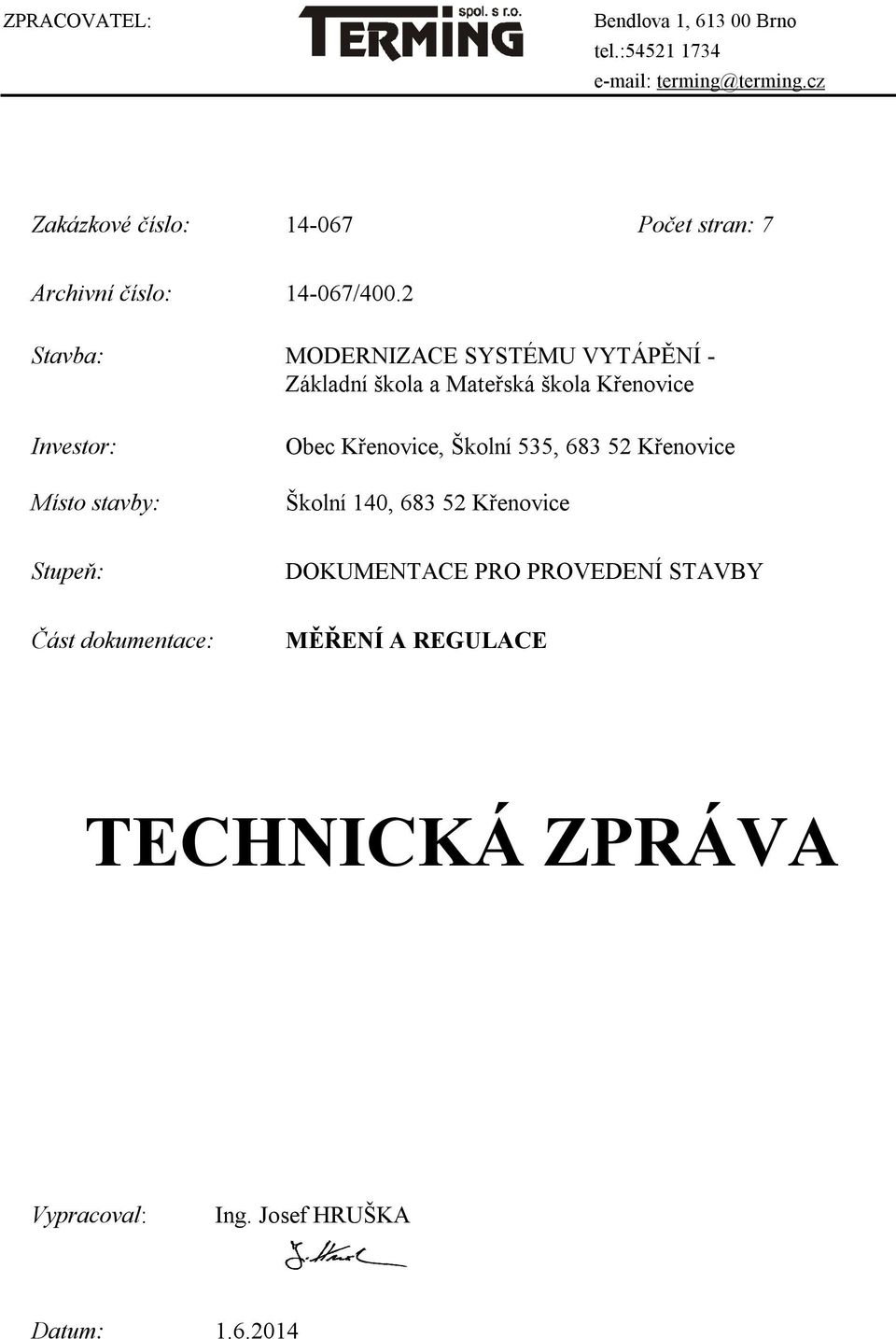 Místo stavby: Obec Křenovice, Školní 535, 683 52 Křenovice Školní 140, 683 52 Křenovice Stupeň: