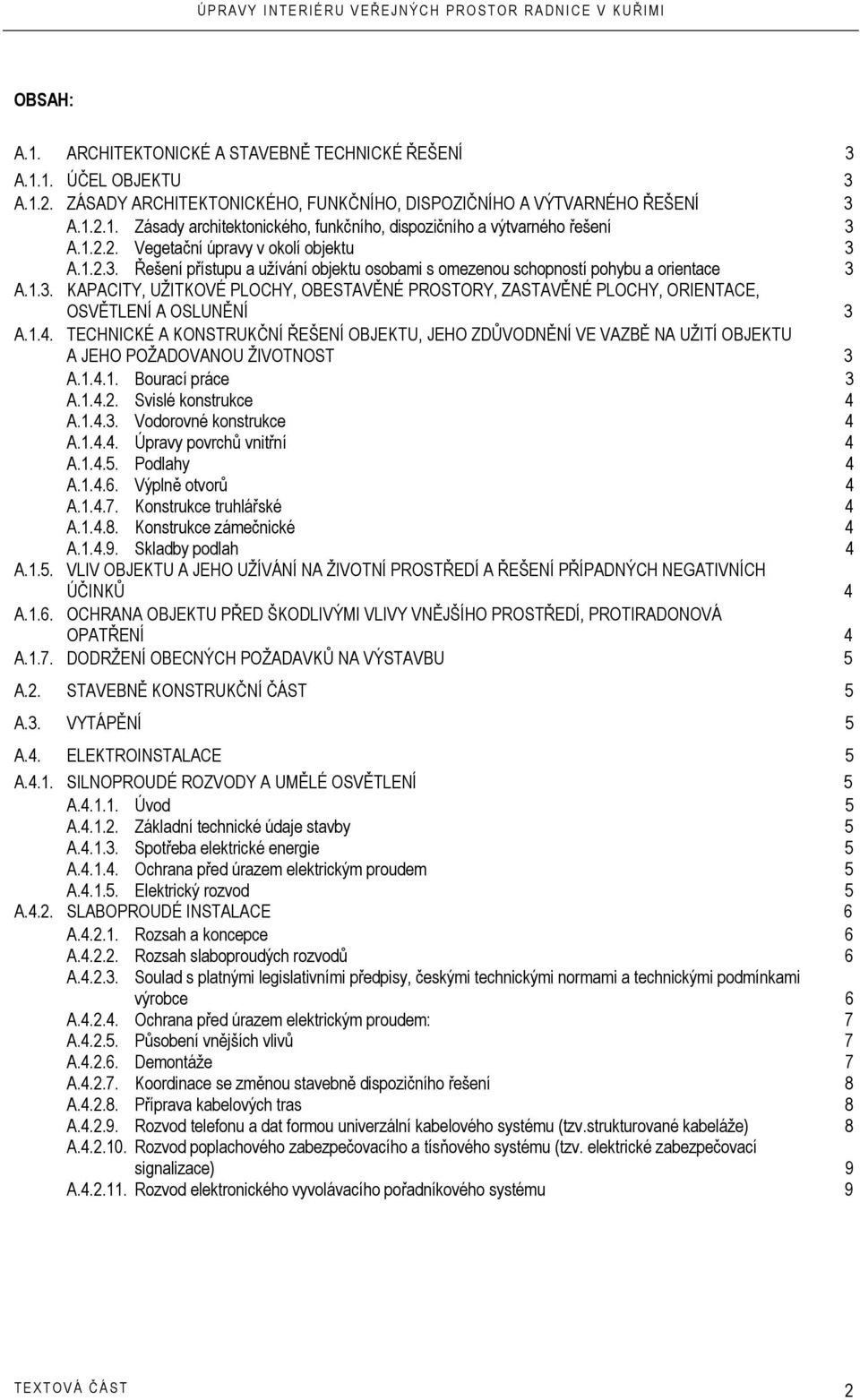 1.4. TECHNICKÉ A KONSTRUKČNÍ ŘEŠENÍ OBJEKTU, JEHO ZDŮVODNĚNÍ VE VAZBĚ NA UŽITÍ OBJEKTU A JEHO POŽADOVANOU ŽIVOTNOST 3 A.1.4.1. Bourací práce 3 A.1.4.2. Svislé konstrukce 4 A.1.4.3. Vodorovné konstrukce 4 A.