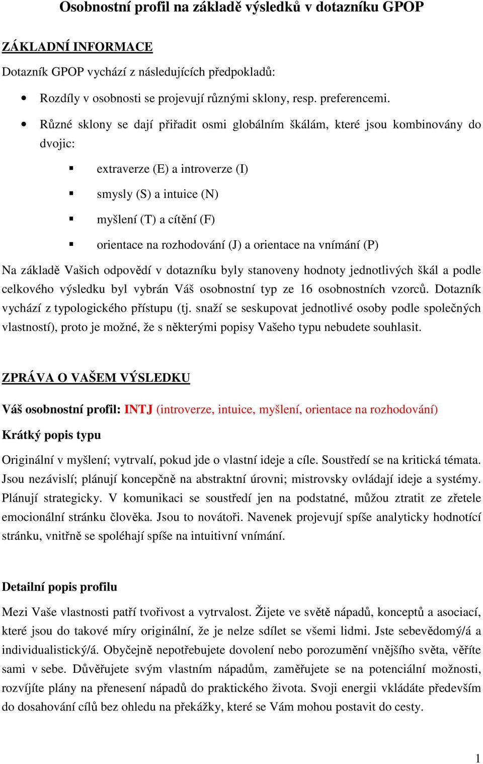 orientace na vnímání (P) Na základě Vašich odpovědí v dotazníku byly stanoveny hodnoty jednotlivých škál a podle celkového výsledku byl vybrán Váš osobnostní typ ze 16 osobnostních vzorců.