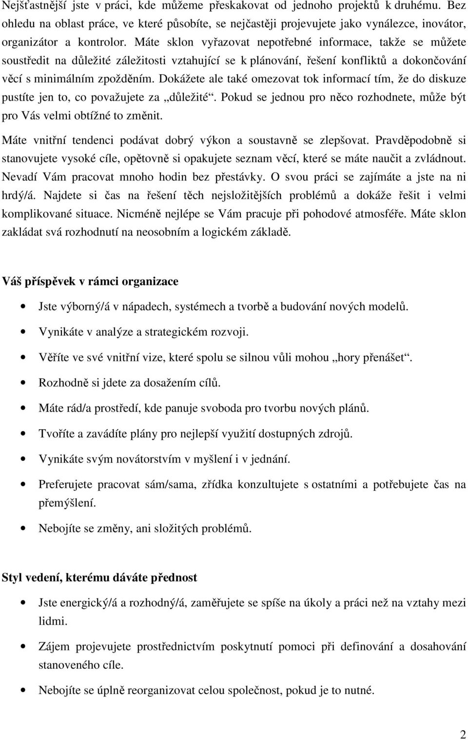 Máte sklon vyřazovat nepotřebné informace, takže se můžete soustředit na důležité záležitosti vztahující se k plánování, řešení konfliktů a dokončování věcí s minimálním zpožděním.