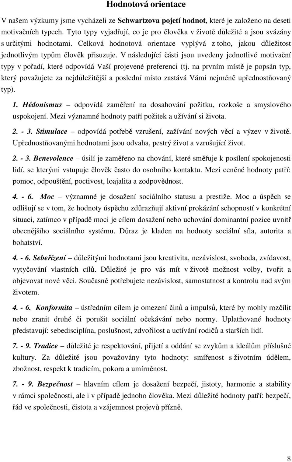 V následující části jsou uvedeny jednotlivé motivační typy v pořadí, které odpovídá Vaší projevené preferenci (tj.