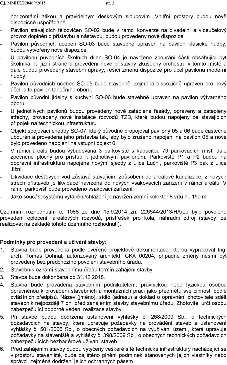 - Pavilon původních učeben SO-03 bude stavebně upraven na pavilon klasické hudby, budou vytvořeny nové dispozice.
