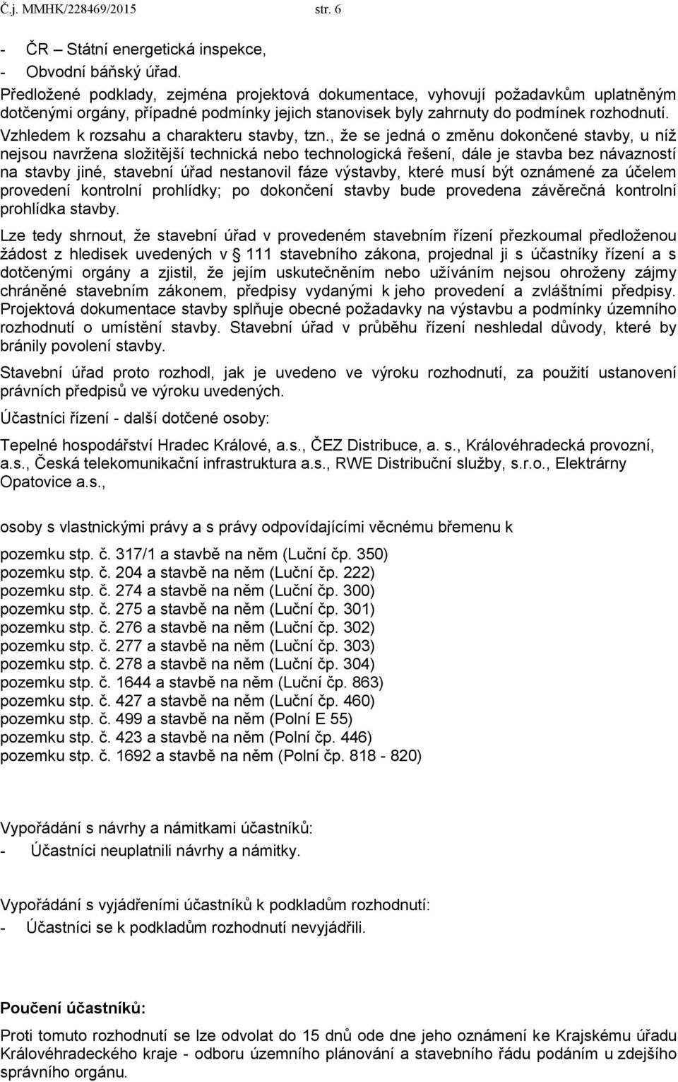 Vzhledem k rozsahu a charakteru stavby, tzn.