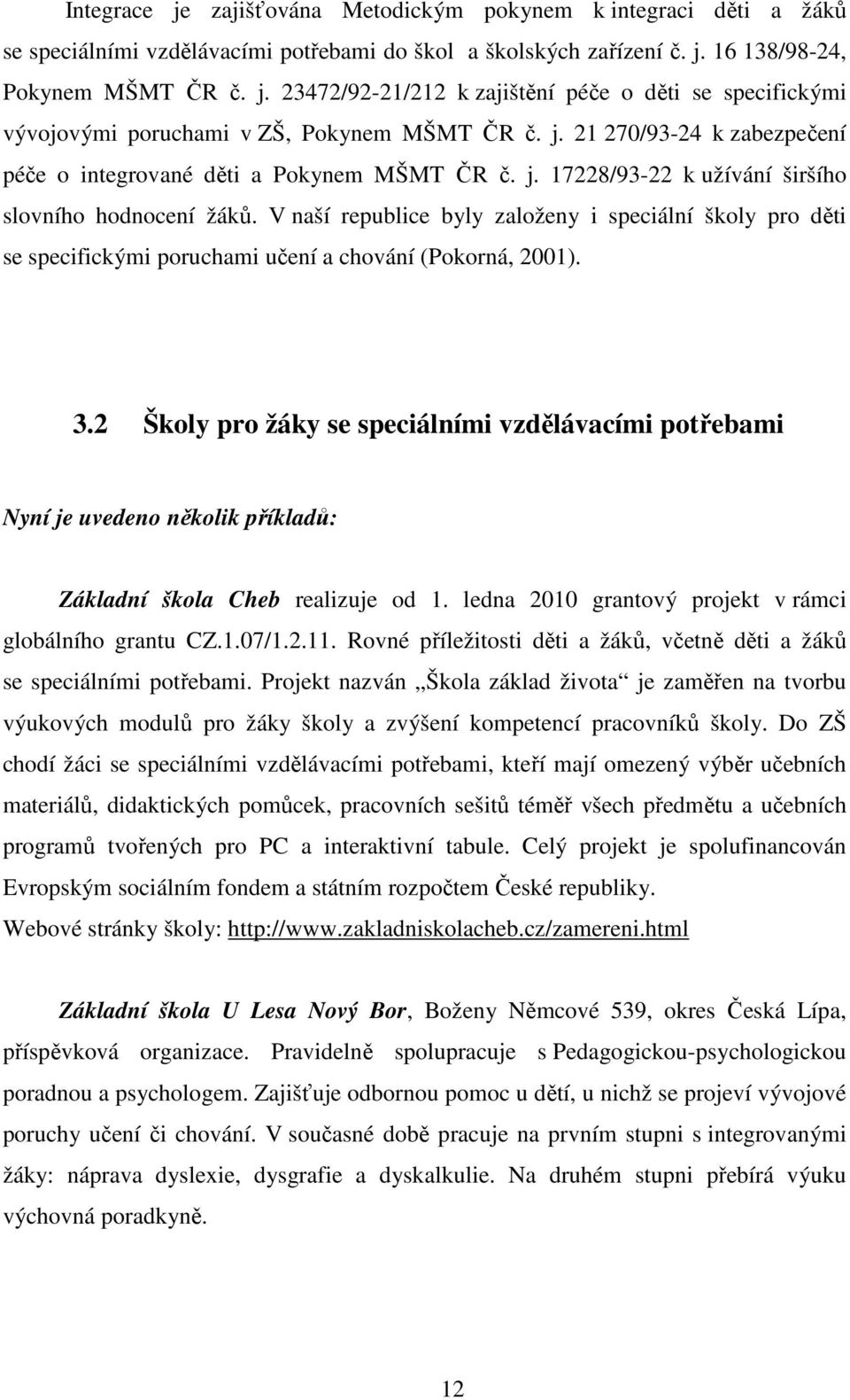 V naší republice byly založeny i speciální školy pro děti se specifickými poruchami učení a chování (Pokorná, 2001). 3.