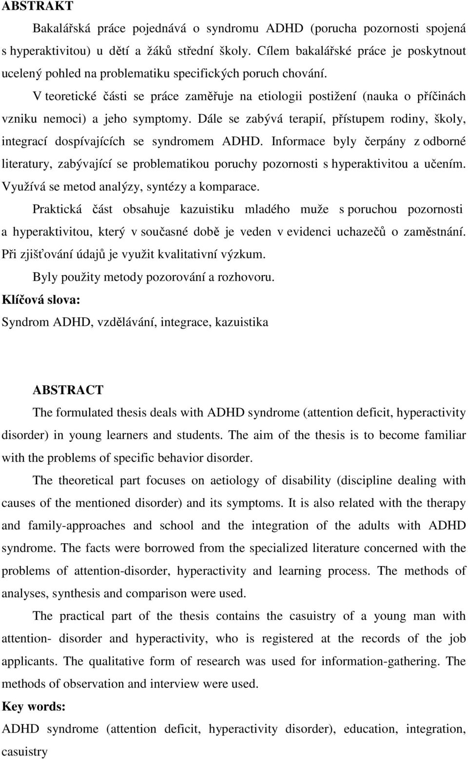 V teoretické části se práce zaměřuje na etiologii postižení (nauka o příčinách vzniku nemoci) a jeho symptomy.