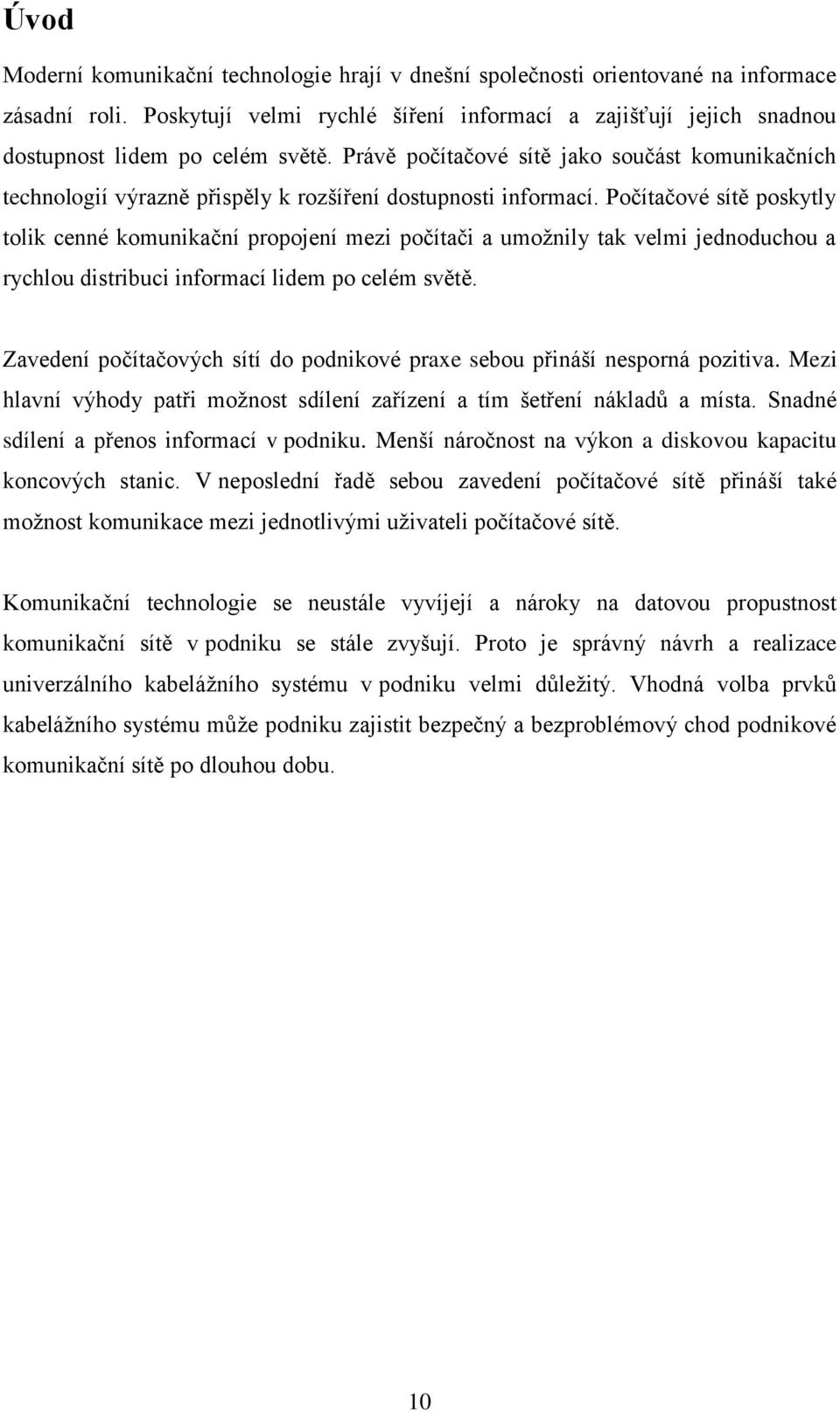 Právě počítačové sítě jako součást komunikačních technologií výrazně přispěly k rozšíření dostupnosti informací.