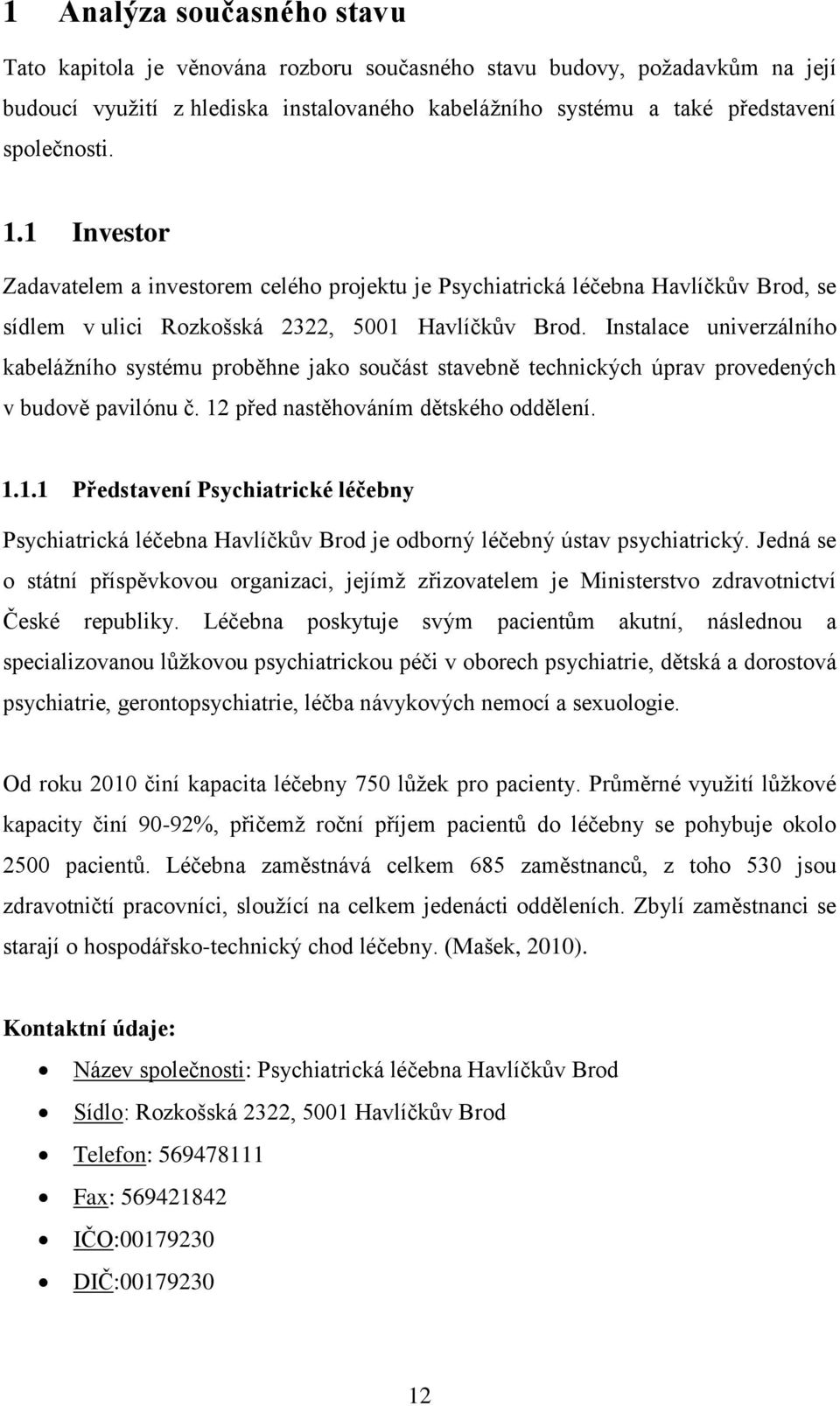 Instalace univerzálního kabeláţního systému proběhne jako součást stavebně technických úprav provedených v budově pavilónu č. 12