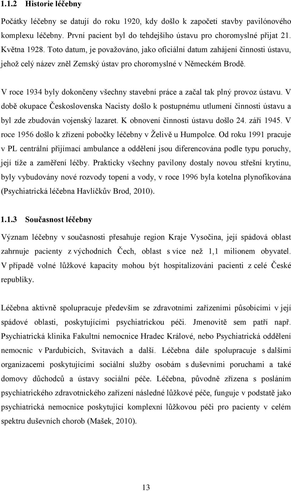 V roce 1934 byly dokončeny všechny stavební práce a začal tak plný provoz ústavu. V době okupace Československa Nacisty došlo k postupnému utlumení činnosti ústavu a byl zde zbudován vojenský lazaret.