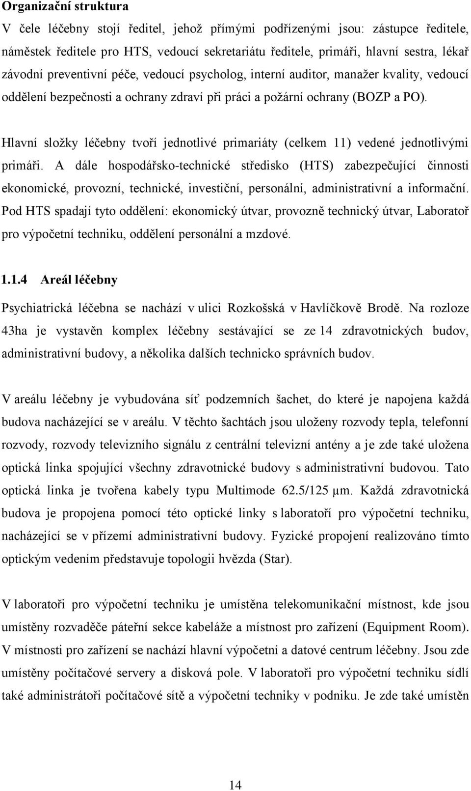 Hlavní sloţky léčebny tvoří jednotlivé primariáty (celkem 11) vedené jednotlivými primáři.