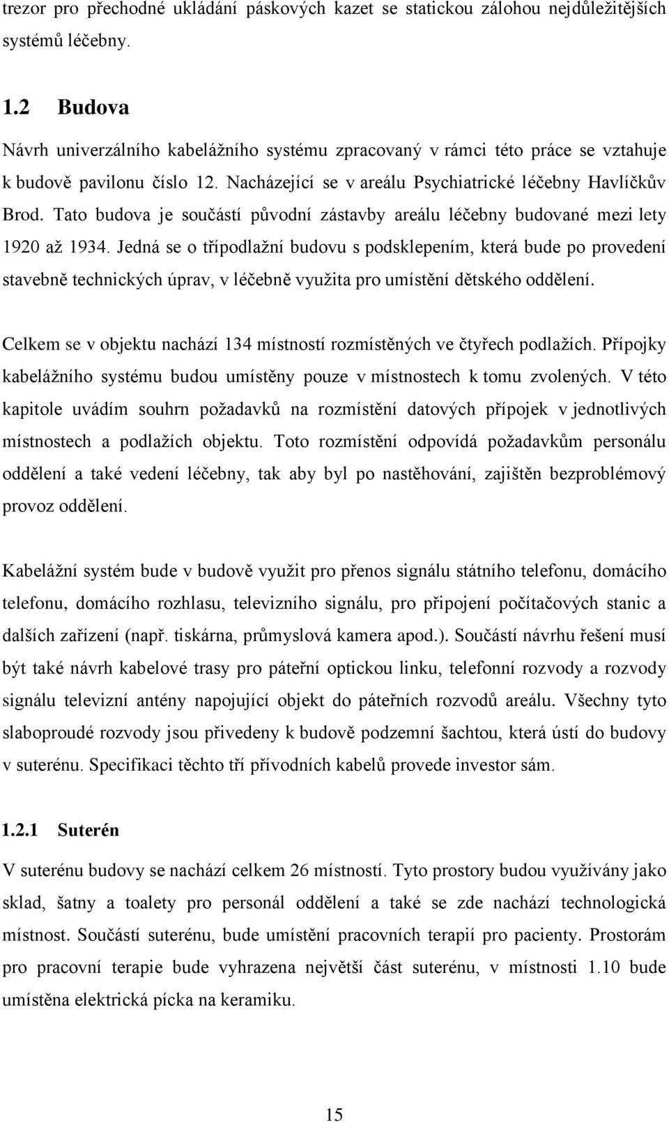 Tato budova je součástí původní zástavby areálu léčebny budované mezi lety 1920 aţ 1934.